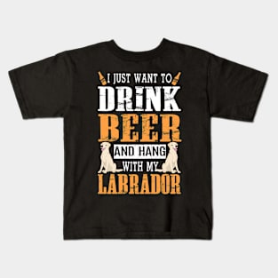 I Just Want To Drink Beer And Hang With My Labrador Dog Kids T-Shirt